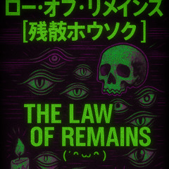 ロー・オブ・リメインズ［残骸ホウソク］//  THE LAW OF REMAINS