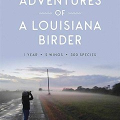 Get EBOOK EPUB KINDLE PDF Adventures of a Louisiana Birder: One Year, Two Wings, Thre