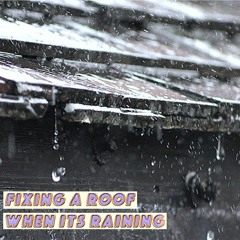 Fixing A Roof When It’s Raining