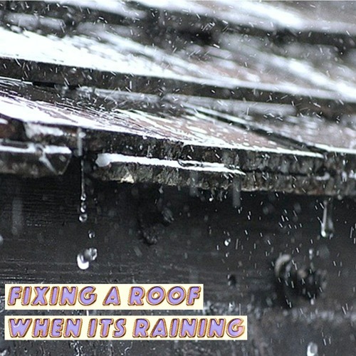 Fixing A Roof When It’s Raining