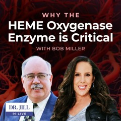 #119: Dr. Jill with Bob Miller: Why the Heme Oxygenase Enzyme is Critical