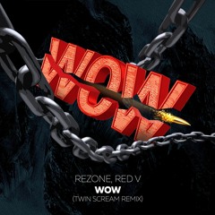 Rezone, Red V - WOW (Twin Scream Remix)