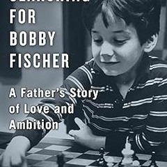 (NEW PDF DOWNLOAD) Searching for Bobby Fischer: A Father's Story of Love and Ambition By  Fred