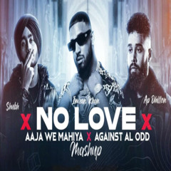 No Love X Aaja We Mahiya x Against All Odd - Mashup  Shubh ft.AP Dhillon & Imran Khan
