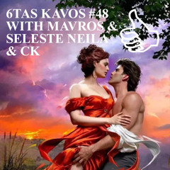 6TAS KAVOS #48 WITH MAVROS & SELESTE NEILA & CK