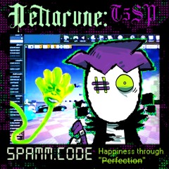 SPAMM.CODE, Happiness through P̶e̶r̶f̶e̶c̶t̶i̶o̶n̶ [DELTARUNE: T5SP]