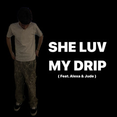 SHE LUV MY DRIP (Feat. Alexa & Jude)