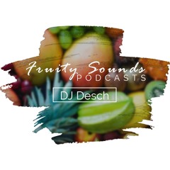 Fruity Sounds Podcast DJ Desch 007