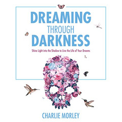 [Get] PDF 📃 Dreaming Through Darkness: Shine Light into the Shadow to Live the Life
