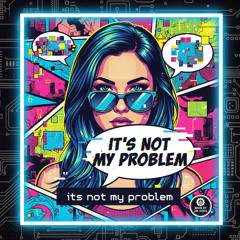 It’s Not My Problem