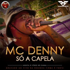 MC DENNY - SÓ A CAPELA (GRAVADO AO VIVO NA RESENHA FIRMA É FORTE)