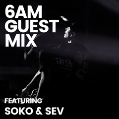 6AM Guest Mix: Soko & Sev