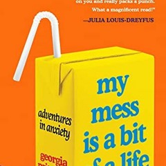 [ACCESS] [EBOOK EPUB KINDLE PDF] My Mess Is a Bit of a Life: Adventures in Anxiety by