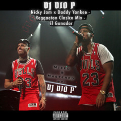 DJ Dio P - Nicky Jam X Daddy Yankee - Reggaeton Clasico Mix - El Ganador (Dirty)
