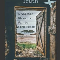 [ACCESS] PDF 📂 The Good Honest Truth: A Whistleblower's War to Find Peace by  Aleta