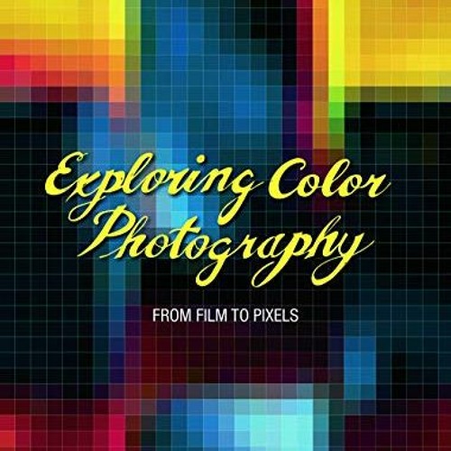 Read ❤️ PDF Exploring Color Photography: From Film to Pixels by  Robert Hirsch &  Greg Erf