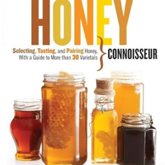 [DOWNLOAD] EBOOK 💚 Honey Connoisseur: Selecting, Tasting, and Pairing Honey, With a