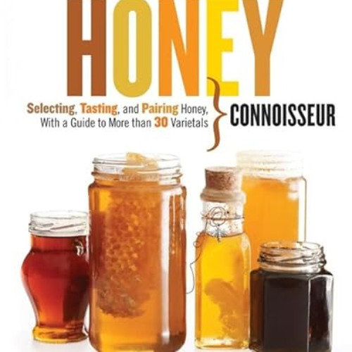 [DOWNLOAD] PDF 💔 Honey Connoisseur: Selecting, Tasting, and Pairing Honey, With a Gu
