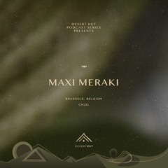 Maxi Meraki @ Desert Hut Podcast Series [ Chapter CXXXI ]