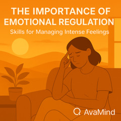 The Importance of Emotional Regulation: Skills for Managing Intense Feelings | Ava Mind