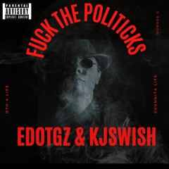 FUCK THE POLITICS - Edot Gz x Kj$wish