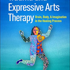 [Read] EBOOK 💏 Trauma and Expressive Arts Therapy: Brain, Body, and Imagination in t