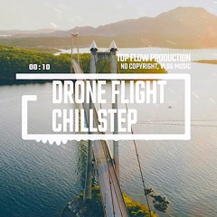 (Music for Content Creators)- Drone Flight, Chillstep & Abstact Music by Top Flow Production