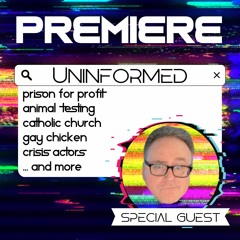 UNINFORMED | PRISON FOR PROFIT, ANIMAL TESTING, CATHOLIC CHURCH, GAY CHICKEN, CRISIS ACTORS, & MORE