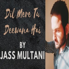 Dil Mere Tu Deewana Hai - By Jass Multani