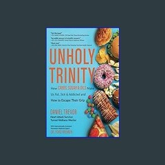 #^DOWNLOAD ❤ UNHOLY TRINITY: How Carbs, Sugar & Oils Make Us Fat, Sick & Addicted and How to Escap