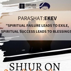 “SPIRITUAL FAILURE LEADS TO EXILE, SPIRITUAL SUCCESS LEADS TO BLESSINGS “-EKEV- Sharone Lankry 5783