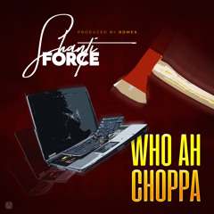 Shanti Force - Who Ah Choppa