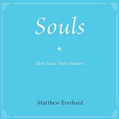 ACCESS KINDLE 💞 Souls: How Jesus Saves Sinners by  Matthew Everhard,David K Martin,D