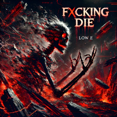 LOW E - FXCKING DIE [FREE DL]
