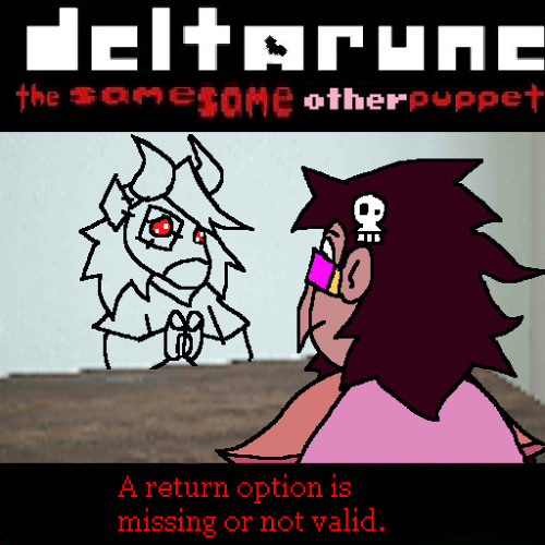 A return option is missing or not valid. [Deltarune The Same Same Other Puppet]