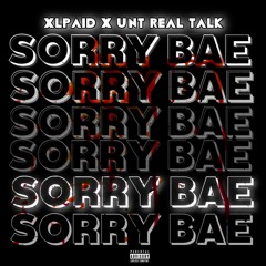 XLPAID X UNT REAL TALK - SORRY BAE