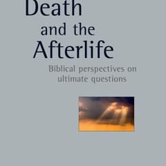 [❤ PDF ⚡]  Death and the Afterlife: Biblical Perspectives on Ultimate