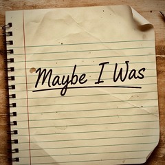 Maybe I Was