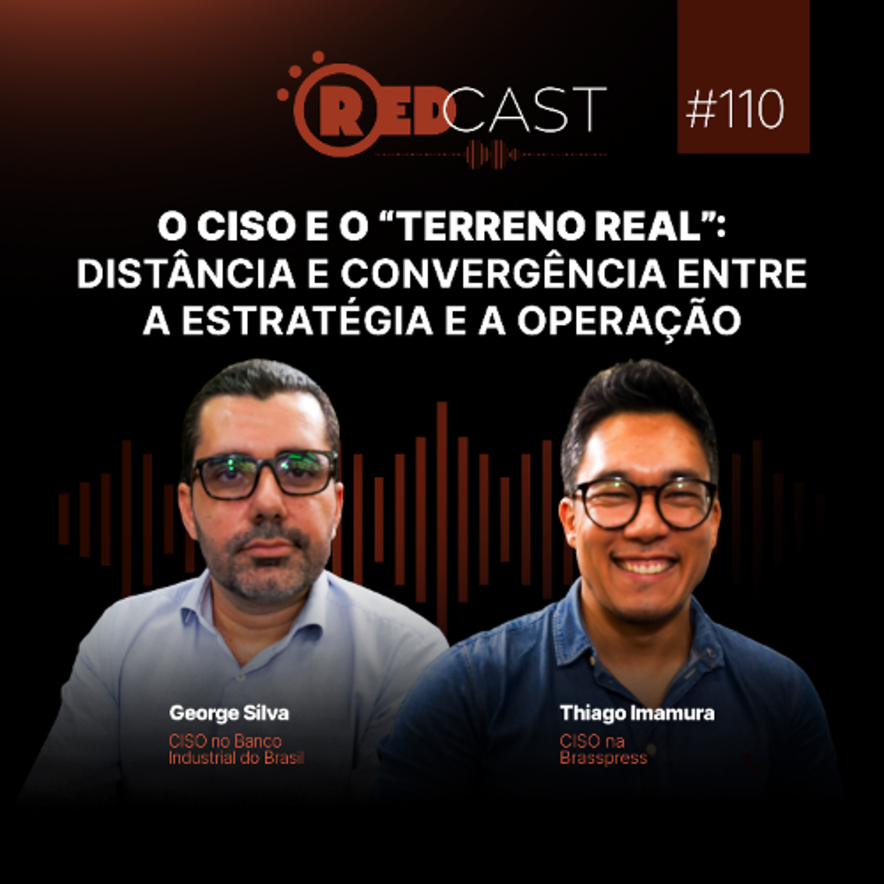 RedCast #110 | O CISO e o “terreno real”: distância e convergência entre a estratégia e a operação