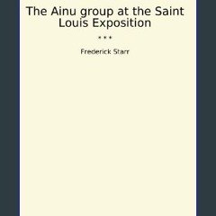 [ebook] read pdf 📕 The Ainu group at the Saint Louis Exposition (Classic Books) Read Book