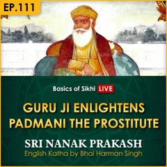 #111 Guru Ji Enlightens Padmani the Prostitute | Sri Nanak Prakash Katha | Bhai Harman Singh