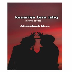 Kesariya Tera Ishq - Lofi - Slowed And Reverb - Brahmastra _ Arijit Singh, by allabakash khan