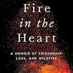 Read pdf Fire in the Heart: A Memoir of Friendship, Loss, and Wildfire by Mary Emerick