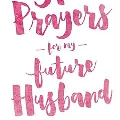 P.D.F. FREE DOWNLOAD 31 Prayers For My Future Husband: Preparing My Heart for Marriage by Prayi