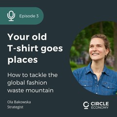 Episode #3: Your old T-shirt goes places - How to tackle the global fashion waste mountain