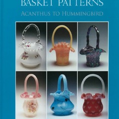 READ [PDF] Fenton Basket Patterns: Acanthus to Hummingbird (Schiffer Book for Co