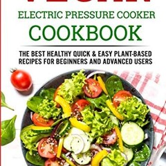 Read VEGAN Electric Pressure Cooker Cookbook: The Best Healthy Quick & Easy Plant-Based Recipes fo