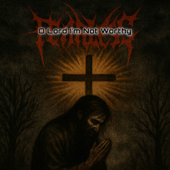 O Lord I’m Not Worthy