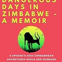[View] EPUB KINDLE PDF EBOOK Eighteen Dangerous Days in Zimbabwe - A Memoir: A Spouse's 2005 Zim