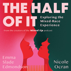 The Half of It: Exploring the Mixed-Race Experience, By Emma Slade Edmondson and Nicole Ocran, Read by Emma Slade Edmondson and Nicole Ocran